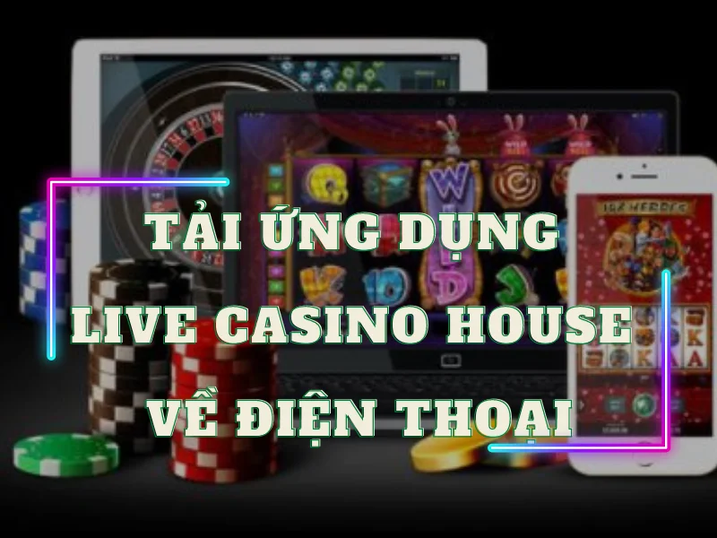tải ứng dụng live casino house về điện thoại